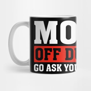 Mom Off Duty Go Ask Your Dad Funny Mom Mothers Day Mug